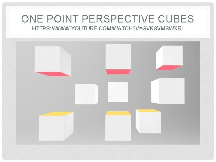 ONE POINT PERSPECTIVE CUBES HTTPS: //WWW. YOUTUBE. COM/WATCH? V=GVKSVMSWXRI 