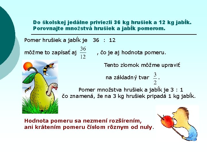 Do školskej jedálne priviezli 36 kg hrušiek a 12 kg jabĺk. Porovnajte množstvá hrušiek