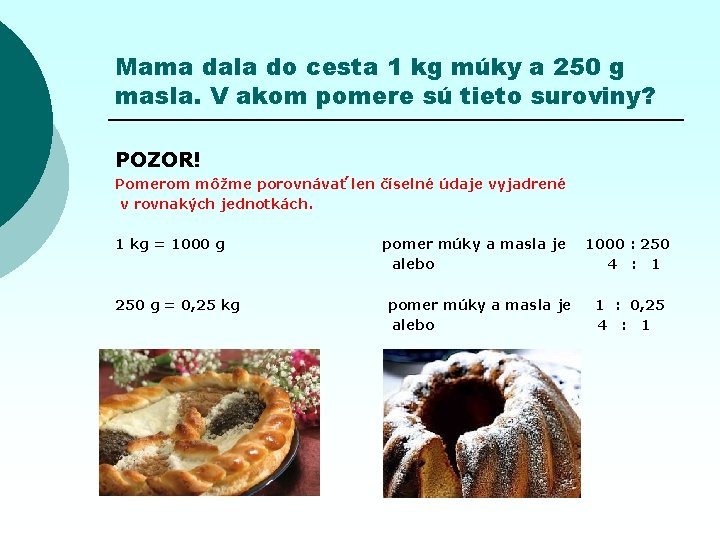 Mama dala do cesta 1 kg múky a 250 g masla. V akom pomere