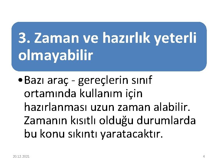 3. Zaman ve hazırlık yeterli olmayabilir • Bazı araç - gereçlerin sınıf ortamında kullanım