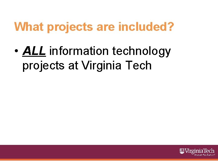 What projects are included? • ALL information technology projects at Virginia Tech 