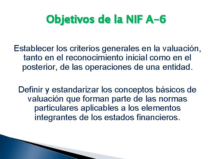 Objetivos de la NIF A-6 Establecer los criterios generales en la valuación, tanto en