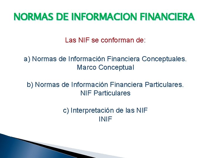 NORMAS DE INFORMACION FINANCIERA Las NIF se conforman de: a) Normas de Información Financiera