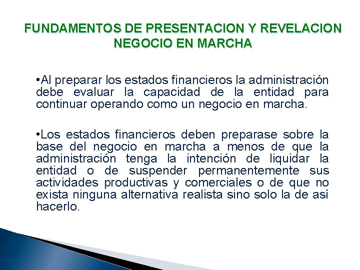 FUNDAMENTOS DE PRESENTACION Y REVELACION NEGOCIO EN MARCHA • Al preparar los estados financieros