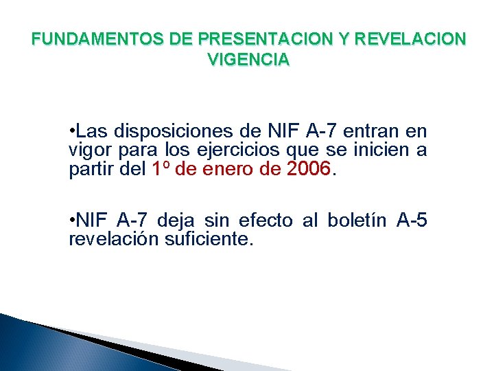 FUNDAMENTOS DE PRESENTACION Y REVELACION VIGENCIA • Las disposiciones de NIF A-7 entran en