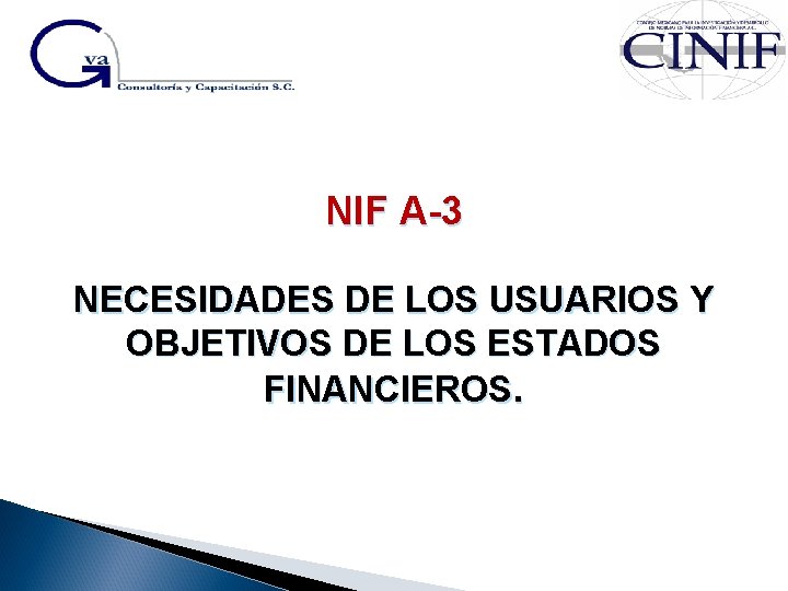 NIF A-3 NECESIDADES DE LOS USUARIOS Y OBJETIVOS DE LOS ESTADOS FINANCIEROS. 