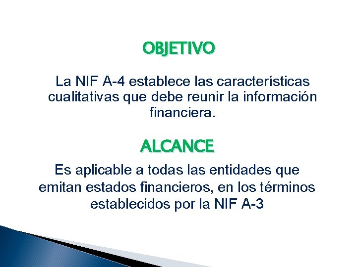 OBJETIVO La NIF A-4 establece las características cualitativas que debe reunir la información financiera.