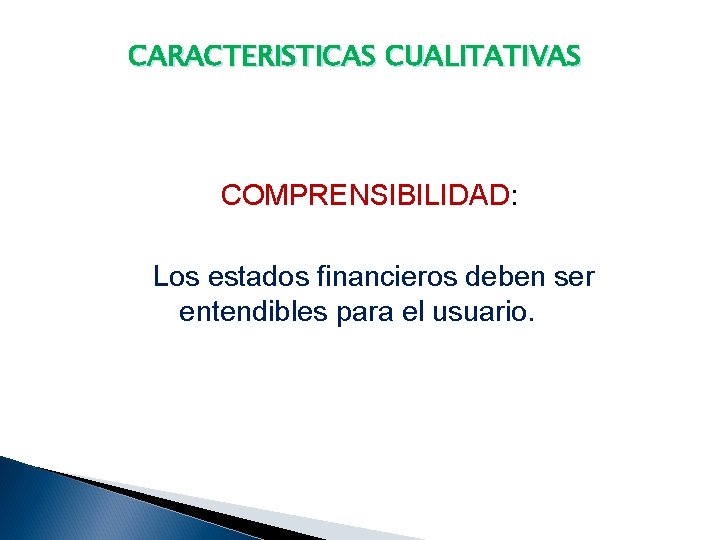 CARACTERISTICAS CUALITATIVAS COMPRENSIBILIDAD: Los estados financieros deben ser entendibles para el usuario. 