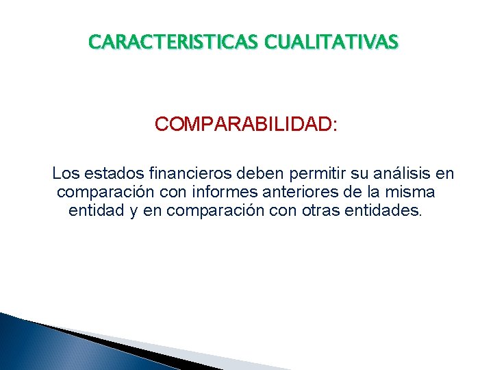 CARACTERISTICAS CUALITATIVAS COMPARABILIDAD: Los estados financieros deben permitir su análisis en comparación con informes