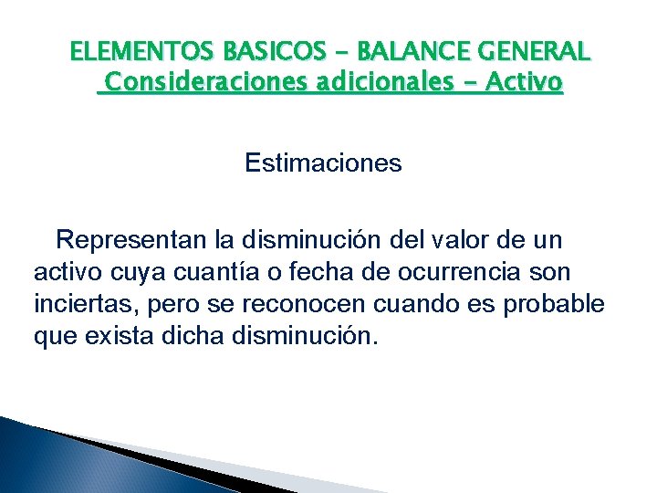 ELEMENTOS BASICOS – BALANCE GENERAL Consideraciones adicionales - Activo Estimaciones Representan la disminución del