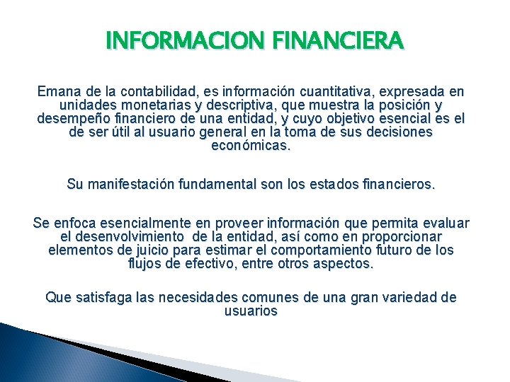 INFORMACION FINANCIERA Emana de la contabilidad, es información cuantitativa, expresada en unidades monetarias y