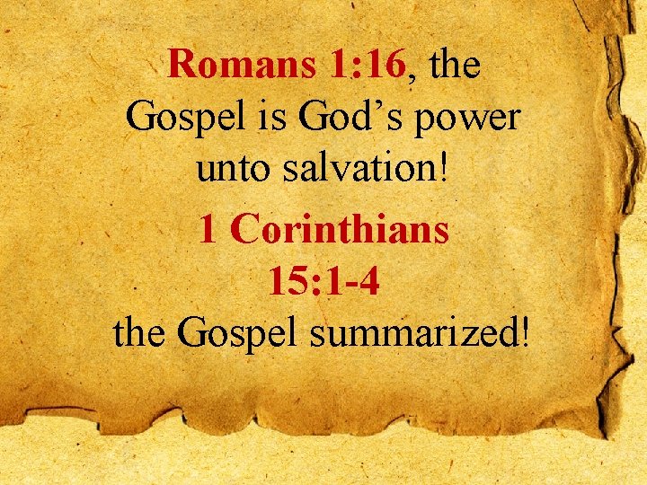 Romans 1: 16, the Gospel is God’s power unto salvation! 1 Corinthians 15: 1