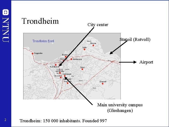 Trondheim City center Statoil (Rotvoll) Trondheim fjord Airport Main university campus (Gløshaugen) 2 Trondheim: