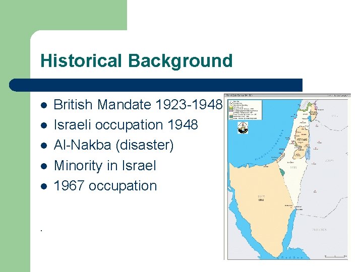 Historical Background l l l . British Mandate 1923 -1948 Israeli occupation 1948 Al-Nakba