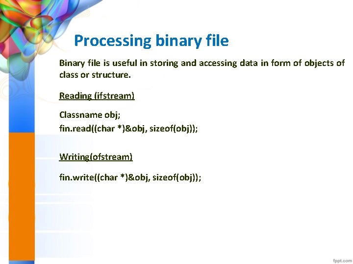 Processing binary file Binary file is useful in storing and accessing data in form