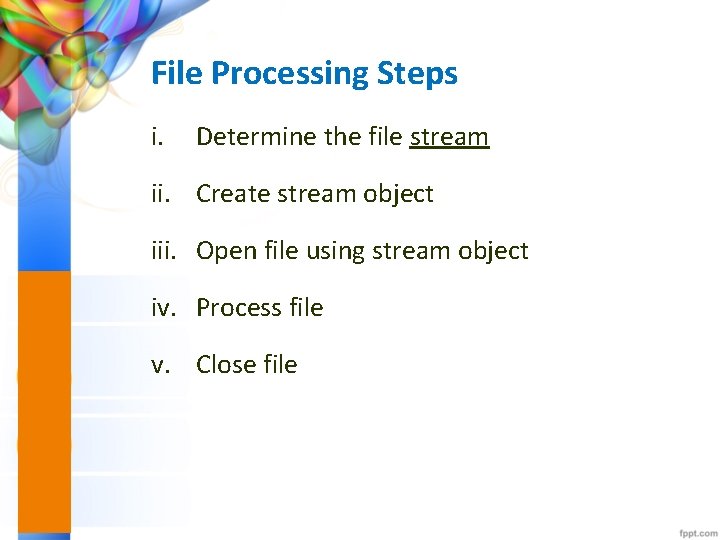 File Processing Steps i. Determine the file stream ii. Create stream object iii. Open