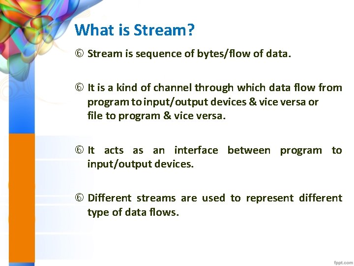 What is Stream? Stream is sequence of bytes/flow of data. It is a kind