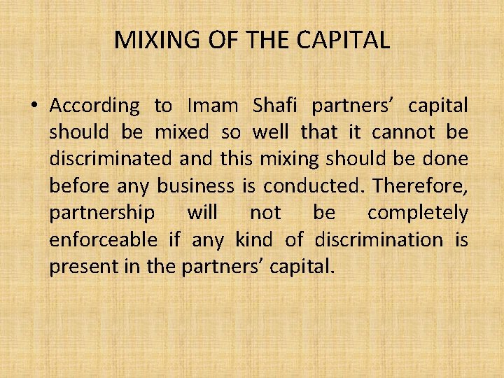 MIXING OF THE CAPITAL • According to Imam Shafi partners’ capital should be mixed