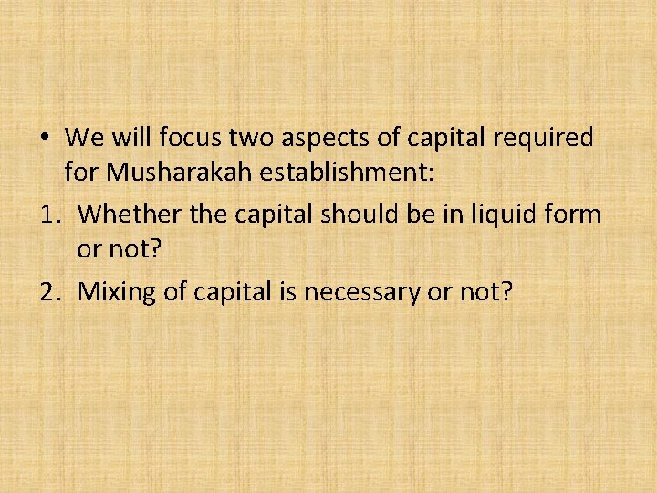  • We will focus two aspects of capital required for Musharakah establishment: 1.