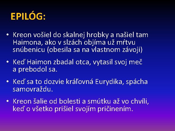 EPILÓG: • Kreon vošiel do skalnej hrobky a našiel tam Haimona, ako v slzách