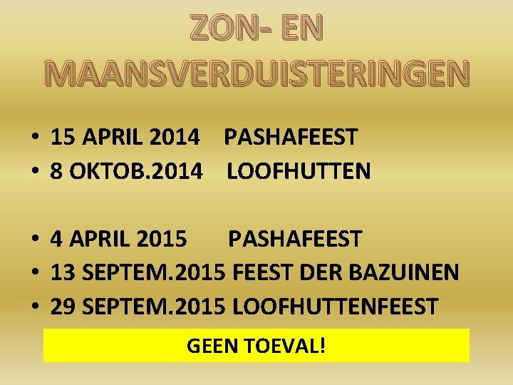 ZON- EN MAANSVERDUISTERINGEN • 15 APRIL 2014 PASHAFEEST • 8 OKTOB. 2014 LOOFHUTTEN •