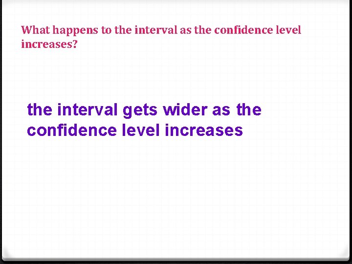 What happens to the interval as the confidence level increases? the interval gets wider