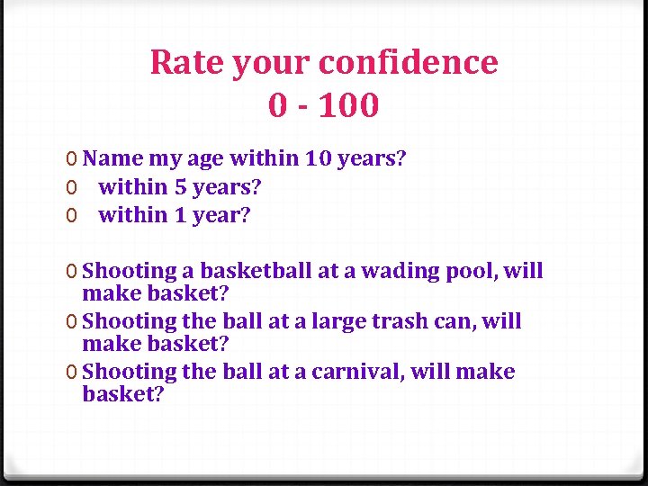 Rate your confidence 0 - 100 0 Name my age within 10 years? 0