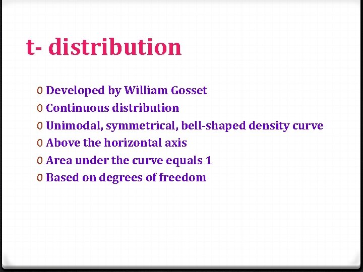 t- distribution 0 Developed by William Gosset 0 Continuous distribution 0 Unimodal, symmetrical, bell-shaped