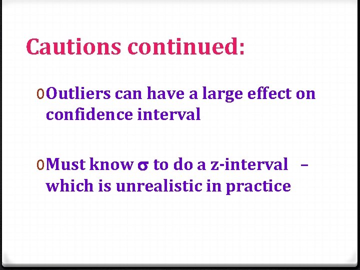 Cautions continued: 0 Outliers can have a large effect on confidence interval 0 Must