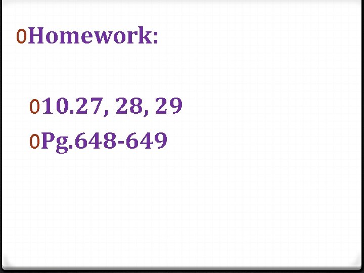 0 Homework: 010. 27, 28, 29 0 Pg. 648 -649 