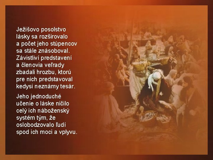 Ježišovo posolstvo lásky sa rozširovalo a počet jeho stúpencov sa stále znásoboval. Závistliví predstavení