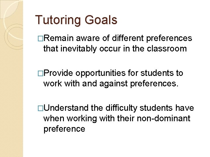 Tutoring Goals �Remain aware of different preferences that inevitably occur in the classroom �Provide