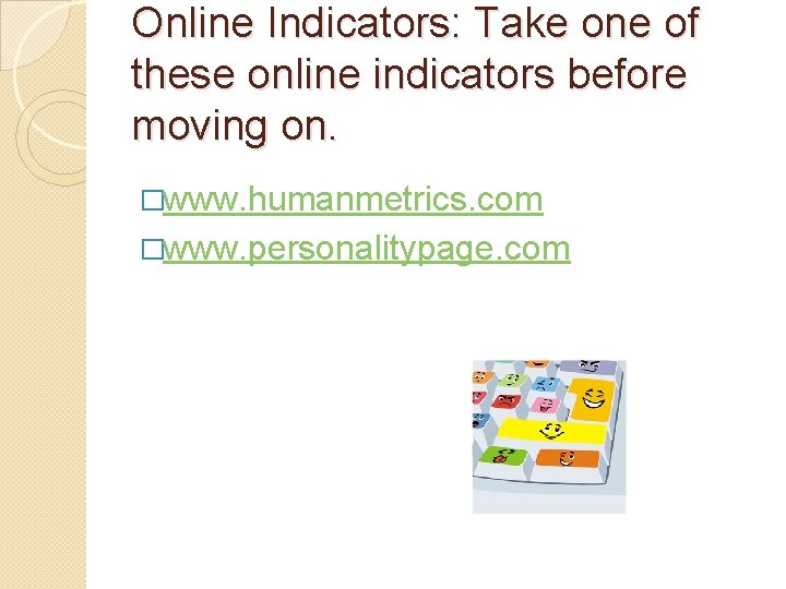 Online Indicators: Take one of these online indicators before moving on. �www. humanmetrics. com