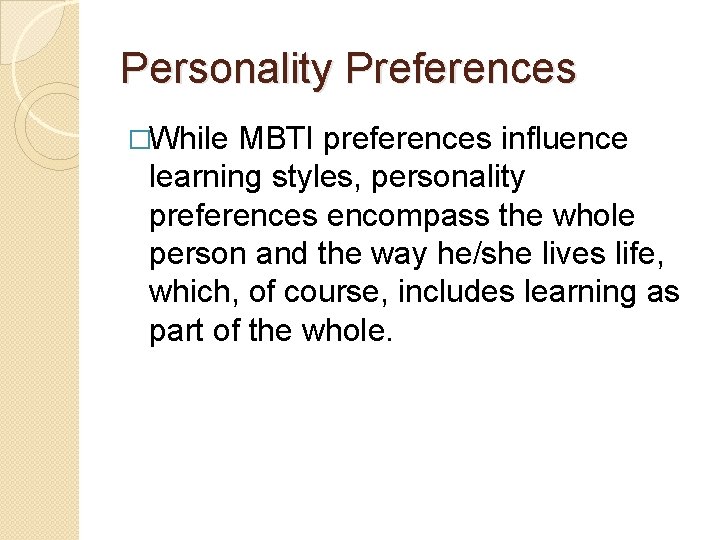 Personality Preferences �While MBTI preferences influence learning styles, personality preferences encompass the whole person