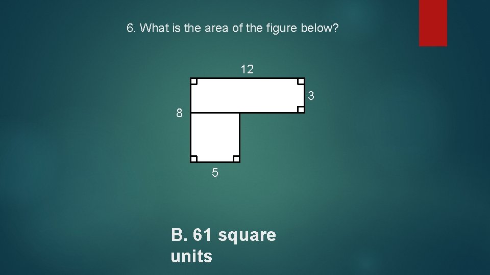 6. What is the area of the figure below? 12 3 8 5 B.