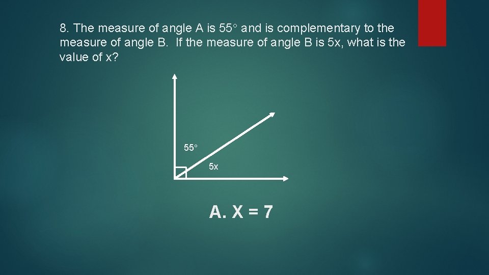 8. The measure of angle A is 55 and is complementary to the measure