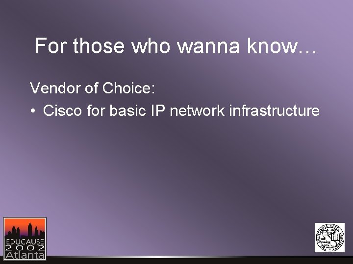 For those who wanna know… Vendor of Choice: • Cisco for basic IP network For those who wanna know… Vendor of Choice: • Cisco for basic IP network