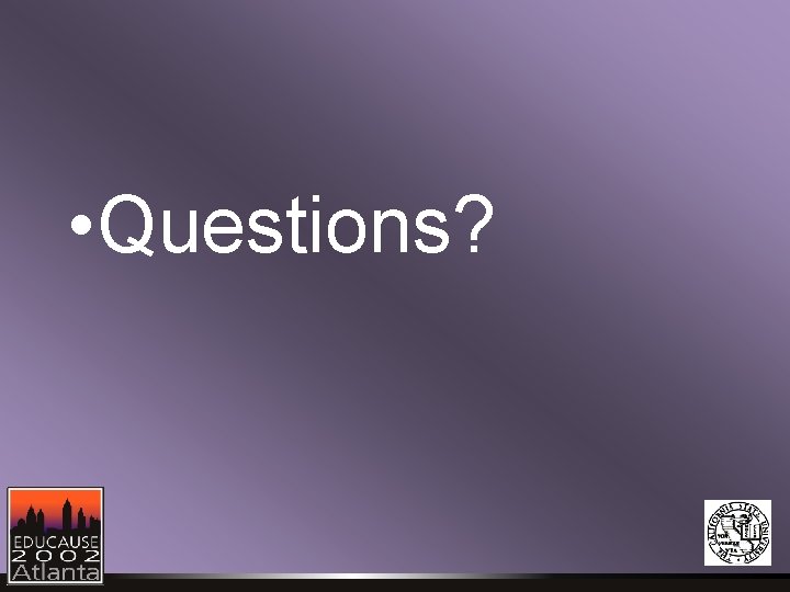 • Questions? • Questions?