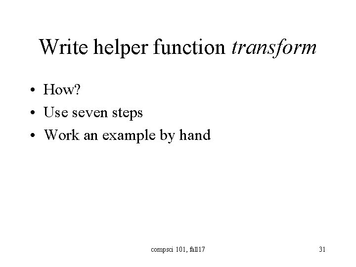 Write helper function transform • How? • Use seven steps • Work an example