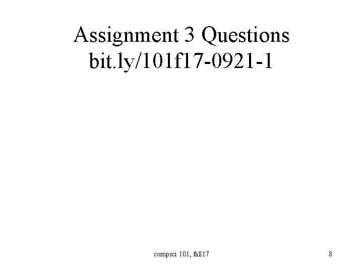 Assignment 3 Questions bit. ly/101 f 17 -0921 -1 compsci 101, fall 17 8