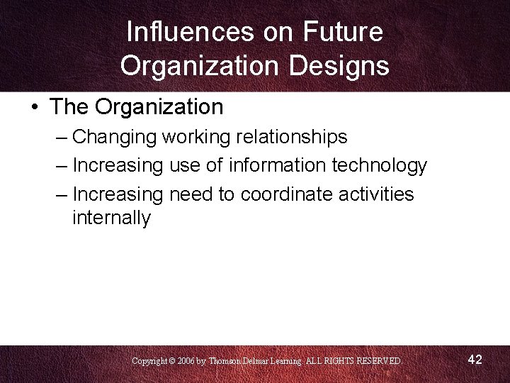 Influences on Future Organization Designs • The Organization – Changing working relationships – Increasing