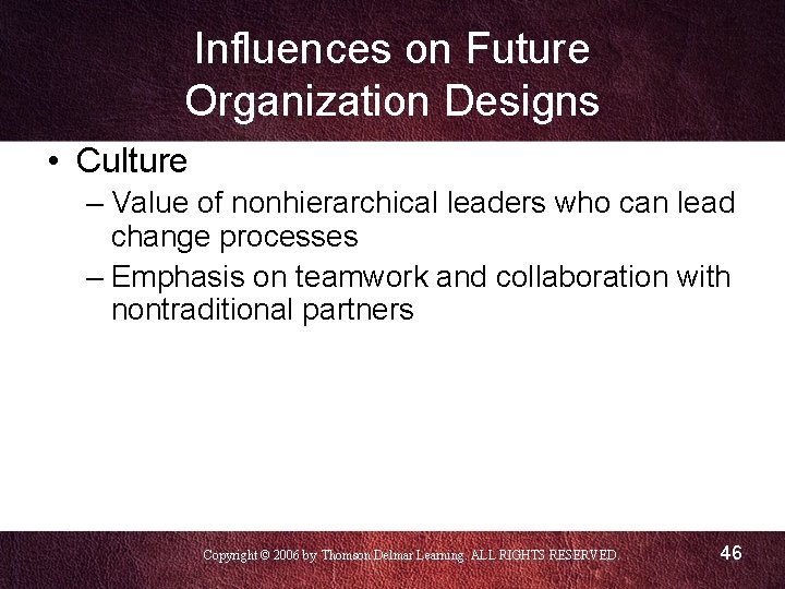 Influences on Future Organization Designs • Culture – Value of nonhierarchical leaders who can