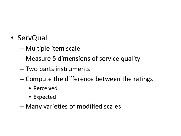 • Serv. Qual – Multiple item scale – Measure 5 dimensions of service • Serv. Qual – Multiple item scale – Measure 5 dimensions of service