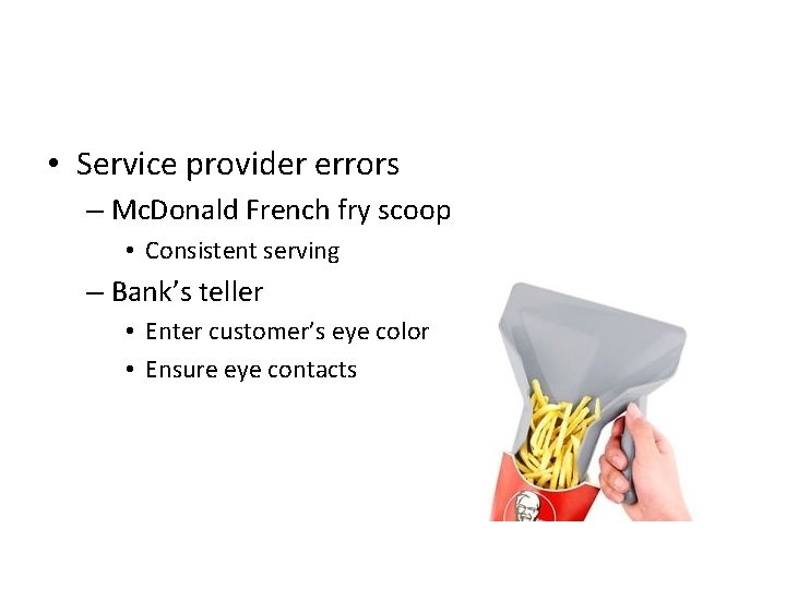 • Service provider errors – Mc. Donald French fry scoop • Consistent serving • Service provider errors – Mc. Donald French fry scoop • Consistent serving