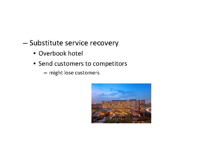 – Substitute service recovery • Overbook hotel • Send customers to competitors – might – Substitute service recovery • Overbook hotel • Send customers to competitors – might