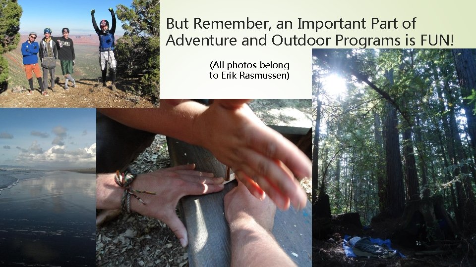 But Remember, an Important Part of Adventure and Outdoor Programs is FUN! (All photos