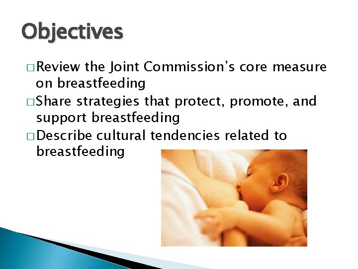 Objectives � Review the Joint Commission’s core measure on breastfeeding � Share strategies that