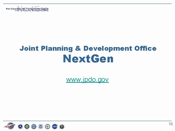 Joint Planning & Development Office Next. Gen www. jpdo. gov 16 