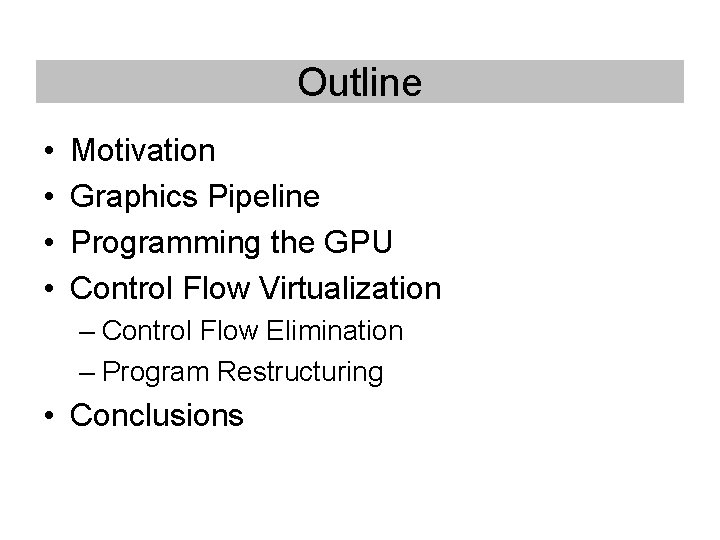 Outline • • Motivation Graphics Pipeline Programming the GPU Control Flow Virtualization – Control Outline • • Motivation Graphics Pipeline Programming the GPU Control Flow Virtualization – Control