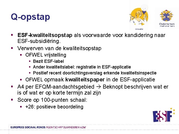 Q-opstap § ESF-kwaliteitsopstap als voorwaarde voor kandidering naar ESF-subsidiëring. § Verwerven van de kwaliteitsopstap